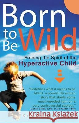 Born to Be Wild: Freeing the Spirit of the Hyperactive Child Kristi Meisenbach Boylan 9780399528910 Penguin Adult Hc/Tr
