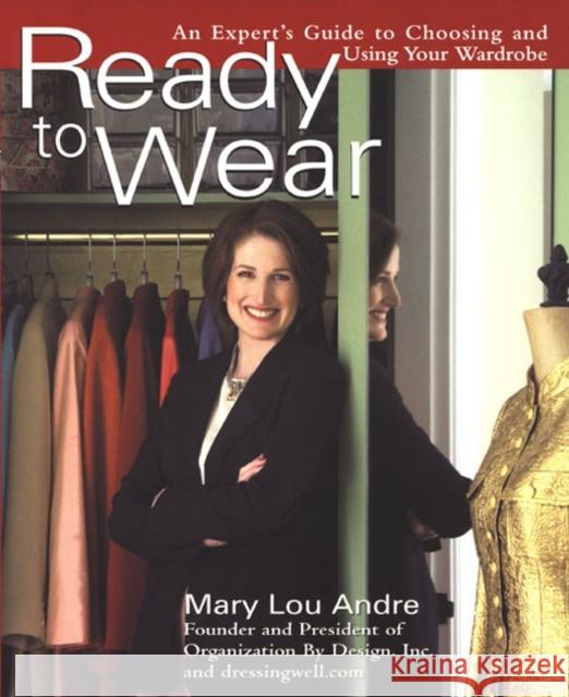 Ready to Wear: An Expert's Guide to Choosing and Using Your Wardrobe Mary Lou Andre 9780399529535 Perigee Books