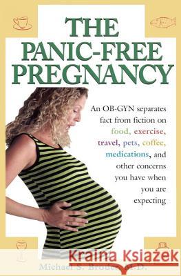 The Panic-Free Pregnancy: An Ob-GYN Separates Fact from Fiction on Food, Exercise, Travel, Pets, Coffee... Michael S Broder 9780399529894
