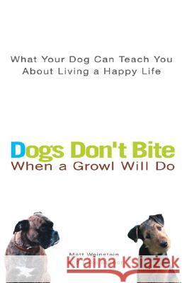 Dogs Don't Bite When a Growl Will Do: What Your Dog Can Teach You about Living a Happy Life Matt Weinstein Luke Barber 9780399530487 Perigee Books
