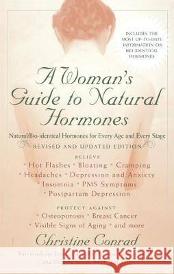 A Woman's Guide to Natural Hormones: Natural/Bio-Identical Hormones for Every Age and Every Stage, Revised and Updated Edition Christine Conrad Leo Galland Jesse L. Hanley 9780399531033 Perigee Books