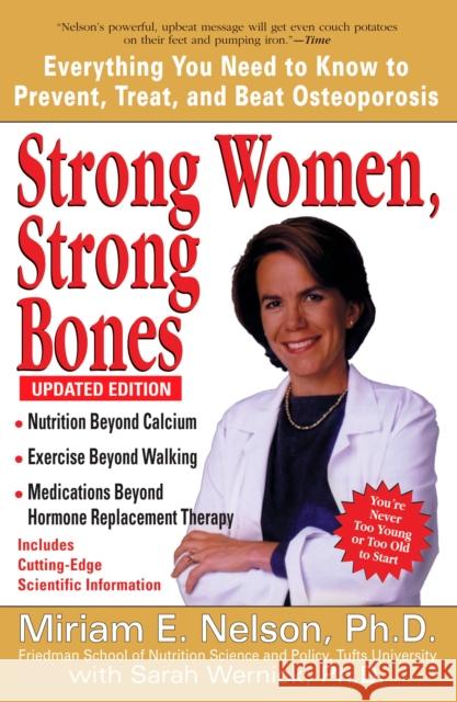 Strong Women, Strong Bones: Everything You Need to Know to Prevent, Treat, and Beat Osteoporosis, Updated Edition Nelson, Miriam E. 9780399532498