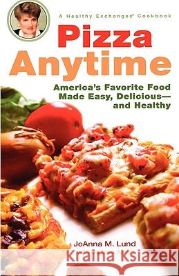 Pizza Anytime: A Healthy Exchanges Cookbook JoAnna M. Lund Barbara Alpert 9780399533112 Perigee Books