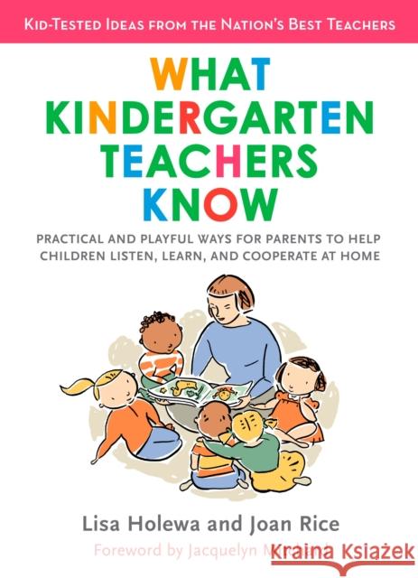 What Kindergarten Teachers Know: Practical and Playful Ways for Parents to Help Children Listen, Learn, and Coope Rate at Home Holewa, Lisa 9780399534249 Perigee Books