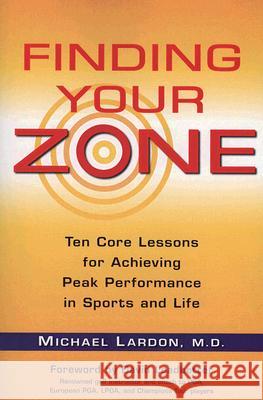 Finding Your Zone: Ten Core Lessons for Achieving Peak Performance in Sports and Life Michael Lardon David Leadbetter 9780399534270 Perigee Books