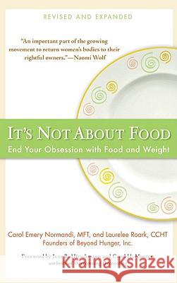It's Not about Food: End Your Obsession with Food and Weight Carol Emery Normandi Laurelee Roark 9780399534669