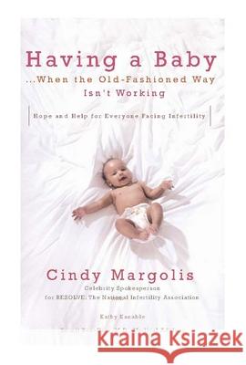 Having a Baby...When the Old-Fashioned Way Isn't Working: Hope and Help for Everyone Facing Infertility Cindy Margolis Kathy Kanable M. D. Ben-Ozer 9780399534799 Perigee Books