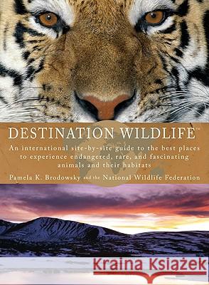 Destination Wildlife: An International Site-By-Site Guide to the Best Places to Experience Endangered, Rare, and Fascinating Animals and The Pamela K. Brodowsky Wildlife Federation National 9780399534867
