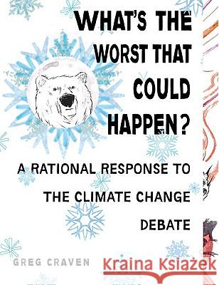 What's the Worst That Could Happen?: A Rational Response to the Climate Change Debate Greg Craven 9780399535017