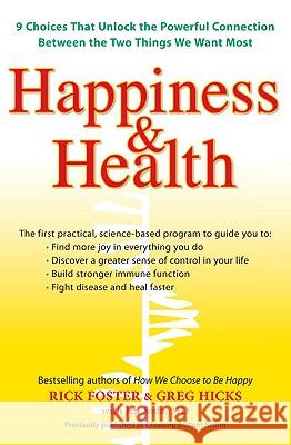 Happiness & Health: 9 Choices That Unlock the Powerful Connection Between the Two Things We Want Most Rick Foster Greg Hicks 9780399535239