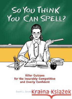 So You Think You Can Spell?: Killer Quizzes for the Incurably Competitive and Overly Confident David Grambs Ellen Levine 9780399535284 Perigee Books