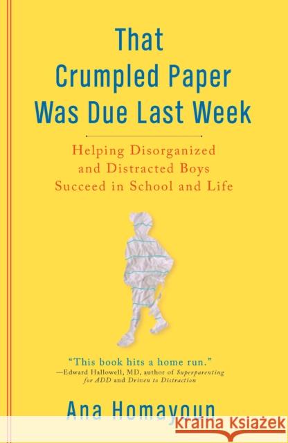 That Crumpled Paper Was Due Last Week: Helping Disorganized and Distracted Boys Succeed in School and Life Homayoun, Ana 9780399535598 Perigee Books