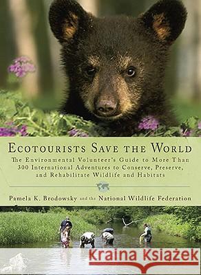 Ecotourists Save the World: The Environmental Volunteer's Guide to More Than 300 International Adventures to Conserve, Preserve, and Rehabilitate Pamela K. Brodowsky Wildlife Federation National 9780399535765