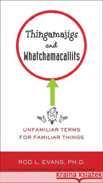 Thingamajigs and Whatchamacallits: Unfamiliar Terms for Familiar Things Ph. D. Evans Rod L. Evans 9780399536724 Perigee Books