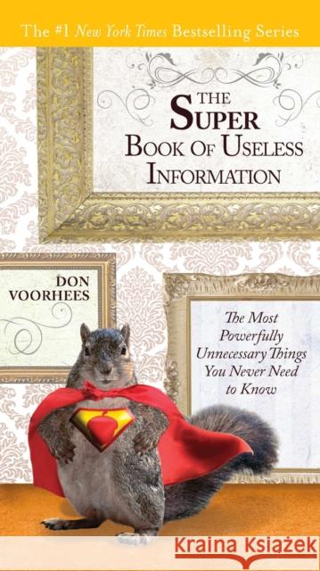 The Super Book of Useless Information: The Most Powerfully Unnecessary Things You Never Need to Know Voorhees, Don 9780399536960 Perigee Books