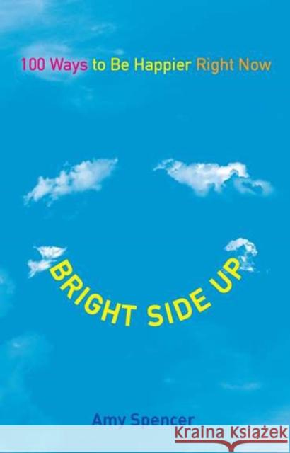 Bright Side Up: 100 Ways to Be Happier Right Now Amy Spencer 9780399537271 Perigee Books