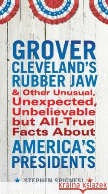 Grover Cleveland's Rubber Jaw and Other Unusual, Unexpected, Unbelievable But Al Stephen Spignesi 9780399537431