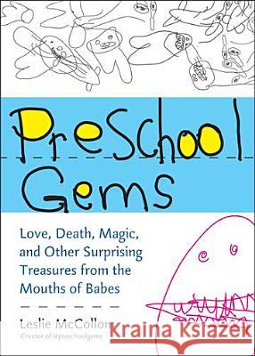 Preschool Gems: Love, Death, Magic, and Other Surprising Treasures from the Mouths of Babes Leslie McCollom 9780399537554 Perigee Books