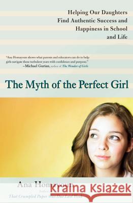 The Myth of the Perfect Girl: Helping Our Daughters Find Authentic Success and Happiness in School and Life Ana Homayoun 9780399537714 Perigee Books