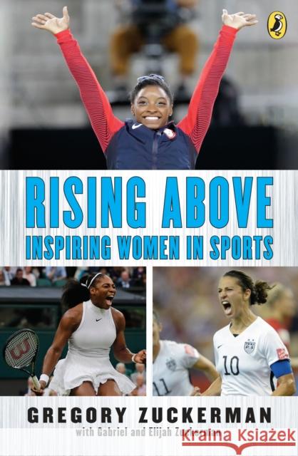 Rising Above: Inspiring Women in Sports Gregory Zuckerman Elijah Zuckerman Gabriel Zuckerman 9780399547485
