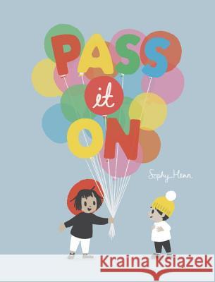 Pass It on Sophy Henn Sophy Henn 9780399547751 Philomel Books
