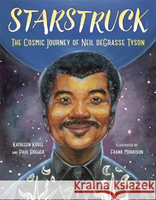 Starstruck: The Cosmic Journey of Neil Degrasse Tyson Kathleen Krull Paul Brewer Frank Morrison 9780399550249 Crown Books for Young Readers