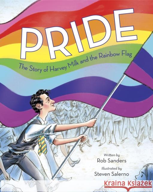 Pride: The Story of Harvey Milk and the Rainbow Flag Rob Sanders Steven Salerno 9780399555312 Random House Books for Young Readers