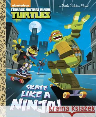 Skate Like a Ninja! (Teenage Mutant Ninja Turtles) Mary Tillworth Golden Books 9780399557965 Golden Books