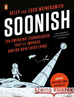 Soonish: Ten Emerging Technologies That'll Improve And/Or Ruin Everything Kelly Weinersmith Zach Weinersmith 9780399563843 Penguin Books