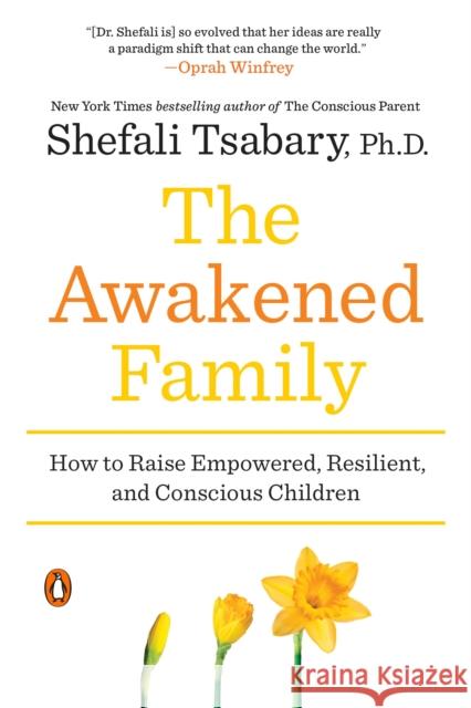 The Awakened Family: How to Raise Empowered, Resilient, and Conscious Children Shefali Tsabary 9780399563973 Penguin Books