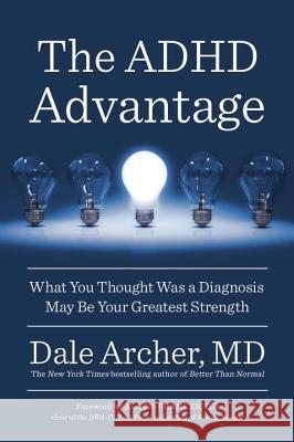 The ADHD Advantage: What You Thought Was a Diagnosis May Be Your Greatest Strength Dale Archer 9780399573453 Avery Publishing Group