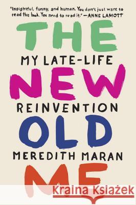 The New Old Me: My Late-Life Reinvention Meredith Maran 9780399574153