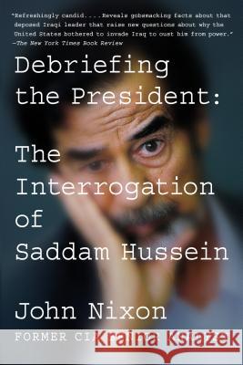 Debriefing the President: The Interrogation of Saddam Hussein Nixon, John 9780399575839 Blue Rider Press