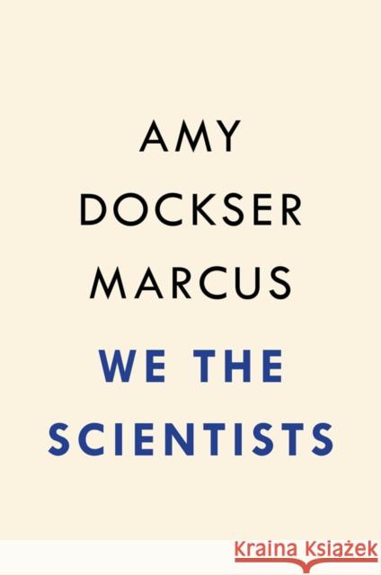 We the Scientists: How a Daring Team of Parents and Doctors Forged a New Path for Science Amy Dockser Marcus 9780399576133 Penguin Putnam Inc