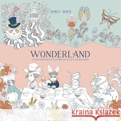 Wonderland: A Coloring Book Inspired by Alice's Adventures Amily Shen 9780399578465 Watson-Guptill Publications