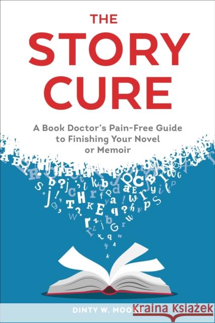 The Story Cure: A Book Doctor's Pain-Free Guide to Finishing Your Novel or Memoir Dinty W. Moore 9780399578809