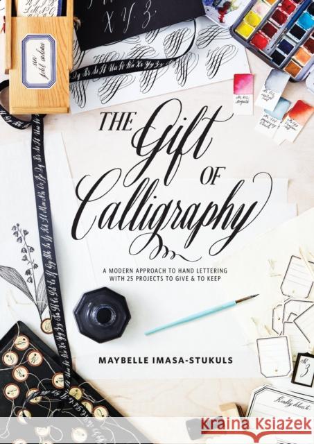 The Gift of Calligraphy: A Modern Approach to Hand Lettering with 25 Projects to Give and to Keep Maybelle Imasa-Stukuls 9780399579202 Watson-Guptill