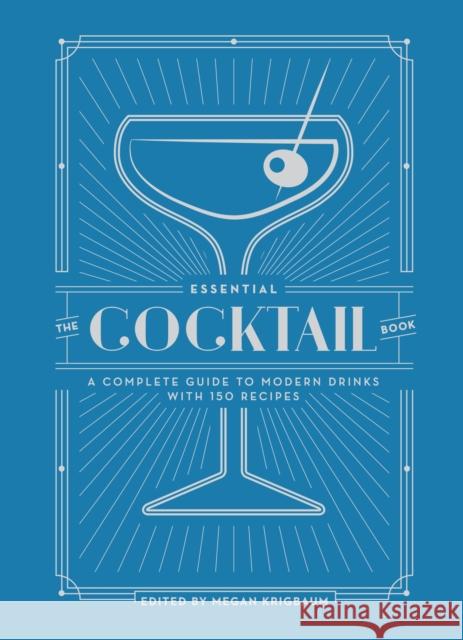 The Essential Cocktail Book: A Complete Guide to Modern Drinks with 150 Recipes Megan Krigbaum 9780399579318 Random House USA Inc