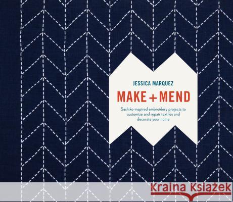 Make and Mend: Sashiko-Inspired Embroidery Projects to Customize and Repair Textiles and Decorate Your Home Jessica Marquez 9780399579431 Watson-Guptill
