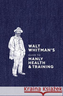 Walt Whitman's Guide to Manly Health and Training Whitman Walt 9780399579486 Ten Speed Press