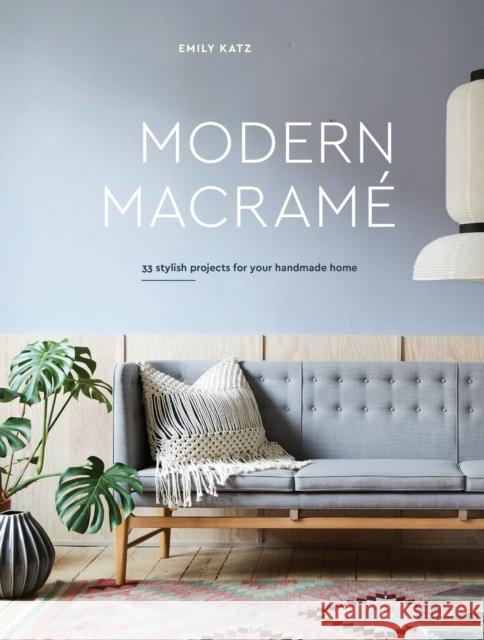Modern Macrame: 33 Projects for Crafting Your Handmade Home Emily Katz 9780399579578 Watson-Guptill
