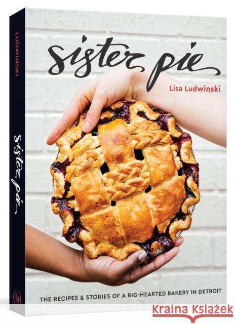 Sister Pie: The Recipes and Stories of a Big-Hearted Bakery in Detroit [A Baking Book] Ludwinski, Lisa 9780399579769 Lorena Jones Books