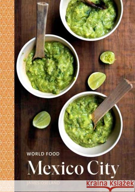 World Food: Mexico City: Heritage Recipes for Classic Home Cooking [A Mexican Cookbook] Oseland, James 9780399579851 Random House USA Inc