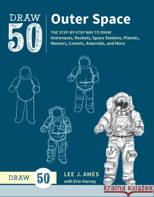 Draw 50 Outer Space: The Step-By-Step Way to Draw Astronauts, Rockets, Space Stations, Planets, Meteors, Comets, Asteroids, and More Lee J. Ames Erin Harvey 9780399580192 Watson-Guptill