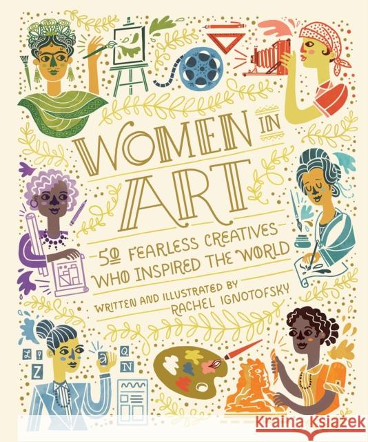 Women In Art: 50 Fearless Creatives Who Inspired the World Rachel Ignotofsky 9780399580437 Ten Speed Press