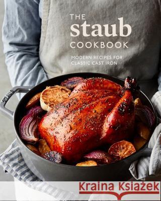 The Staub Cookbook: Modern Recipes for Classic Cast Iron Staub 9780399580826