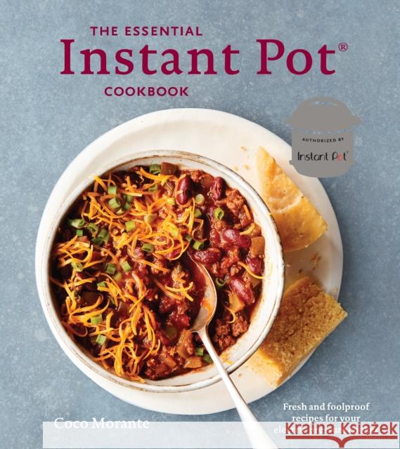 The Essential Instant Pot Cookbook: Fresh and Foolproof Recipes for Your Electric Pressure Cooker Coco Morante 9780399580888 Random House USA Inc