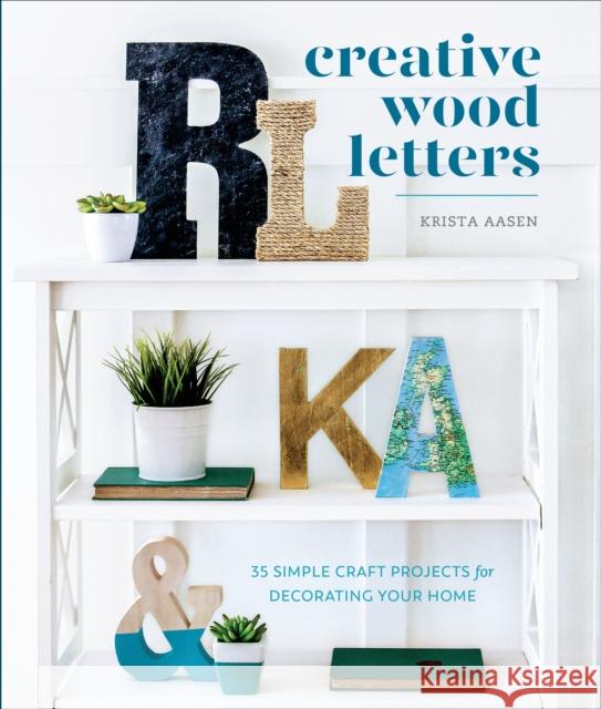 Creative Wood Letters: 35 Simple Craft Projects for Decorating Your Home Krista Aasen 9780399581083 Watson-Guptill