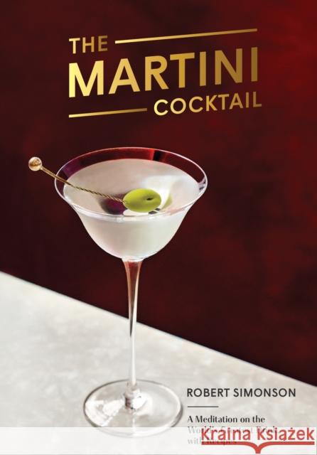 The Martini Cocktail: A Meditation on the World's Greatest Drink, with Recipes Robert Simonson 9780399581212