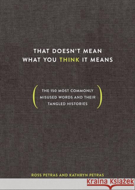 That Doesn't Mean What You Think It Means: The 150 Most Commonly Misused Words and Their Tangled Histories Kathryn Petras Ross Petras 9780399581274